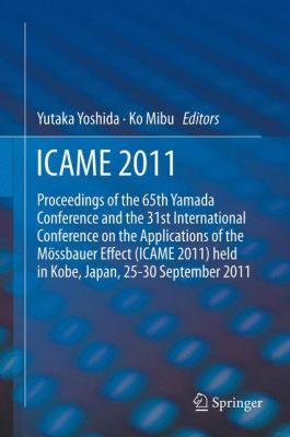 Icame 2011 : Proceedings of the 31st International Conference on the Applications of the Mössbauer Effect (ICAME 2011) Held in Tokyo, Japan, 25-30 September 2011