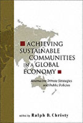 Achieving Sustainable Communities in a Global Economy : Alternative Private Strategies and Public Policies