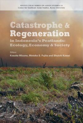 Catastrophe and Regeneration in Indonesia's Peatlands : Ecology, Economy and Society