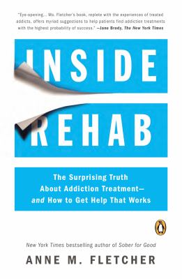 Inside Rehab : The Surprising Truth about Addiction Treatment--And How to Get Help That Works