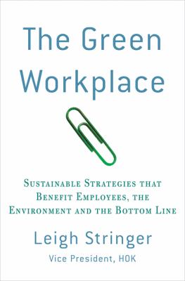 The Green Workplace : Sustainable Strategies That Benefit Employees, the Environment, and the Bottom Line