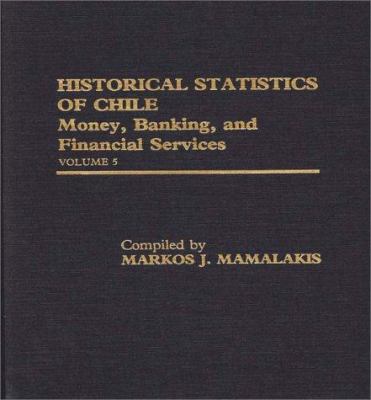 Historical Statistics of Chile Vol. 5 : Money, Banking, and Financial Services