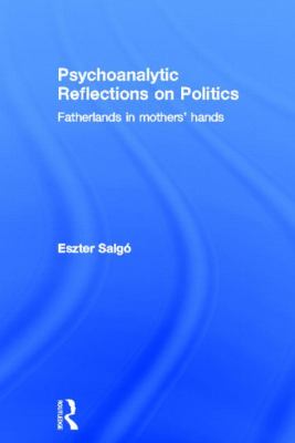 Psychoanalytic Reflections on Politics : Fatherlands in Mothers' Hands