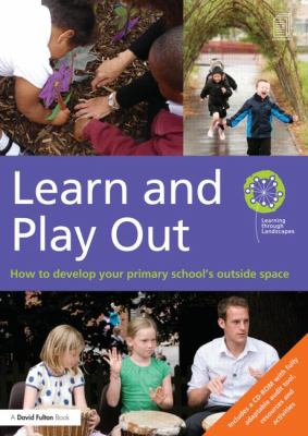 Learn and Play Out : How to Develop Your Primary School's Outside Space
