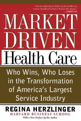 Market-Driven Health Care : Who Wins, Who Loses in the Transformation of America's Largest Service Industry