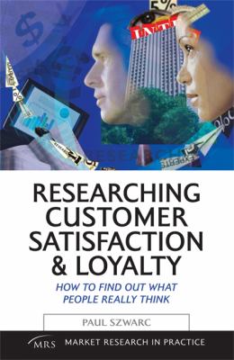 Researching Customer Satisfaction and Loyalty : How to Find Out What People Really Think
