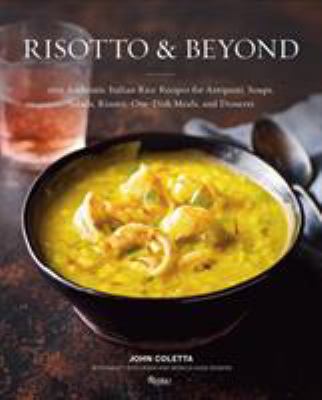 Risotto and Beyond : 100 Authentic Italian Rice Recipes for Antipasti, Soups, Salads, Risotti, One-Dish Meals, and Desserts