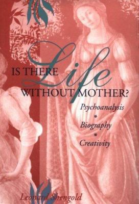 Is There Life Without Mother? : Psychoanalysis, Biography, Creativity