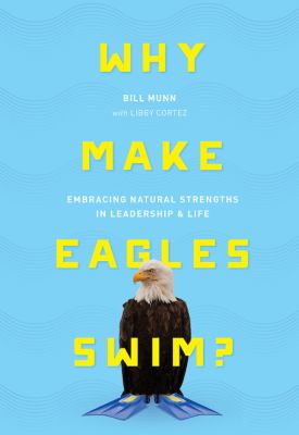 Why Make Eagles Swim? : Embracing Natural Strengths in Leadership and Life