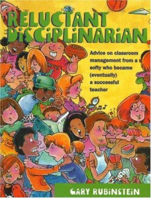Reluctant Disciplinarian : Advice on Classroom Management from a Softy Who Became (Eventually) a Successful Teacher