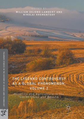 The Lysenko Controversy As a Global Phenomenon, Volume 2 : Genetics and Agriculture in the Soviet Union and Beyond