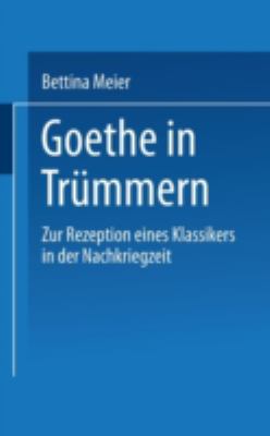 Goethe in Trümmern : Zur Rezeption Eines Klassikers in der Nachkriegszeit