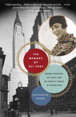 The Memory of All That : George Gershwin, Kay Swift, and My Family's Legacy of Infidelities