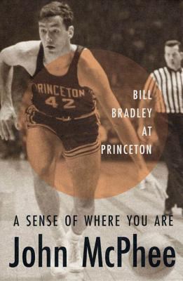 A Sense of Where You Are : Bill Bradley at Princeton