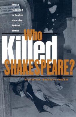 Who Killed Shakespeare? : What's Happened to English since the Radical Sixties
