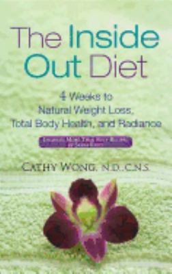 The Inside Out Diet : 4 Weeks to Natural Weight Loss, Total Body Health, and Radiance