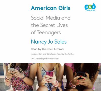 American Girls : Social Media and the Secret Lives of Teenagers
