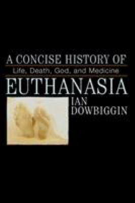 A Concise History of Euthanasia : Life, Death, God, and Medicine