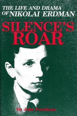Silence's Roar : The Life and Drama of Nikolai Erdman