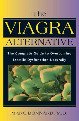 The Viagra Alternative : The Complete Guide to Overcoming Erectile Dysfunction Naturally