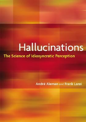 Hallucinations : The Science of Idiosyncratic Perception