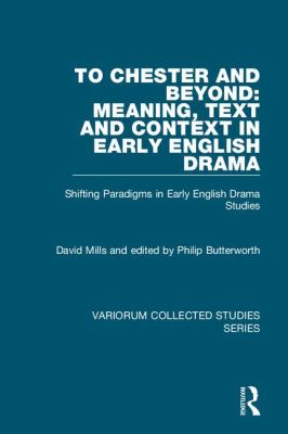 To Chester and Beyond: Meaning, Text and Context in Early English Drama : Shifting Paradigms in Early English Drama Studies