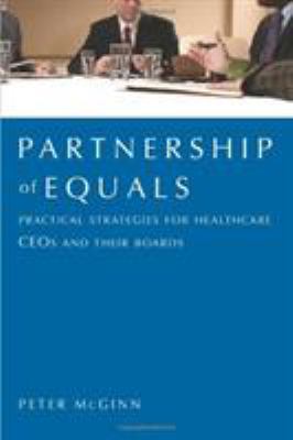 Partnership of Equals : Practical Strategies for Healthcare CEO's and their Boards