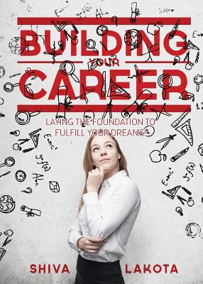 Building Your Career : Laying the Foundation to Fulfill Your Dreams!