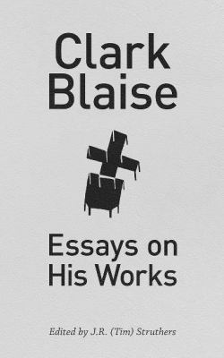 Clark Blaise : Essays on His Work