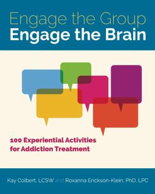 Engage the Group, Engage the Brain : 100 Experiential Activities for Addiction Treatment