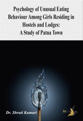 Psychology of Unusual Eating Behaviour among Girls Residing in Hostels and Lodges: a Study of Patna Town