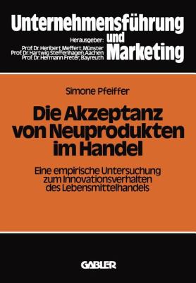 Die Akzeptanz Von Neuprodukten Im Handel : Eine Empirische Untersuchung Zum Innovationsverhalten des Lebensmittelhandels