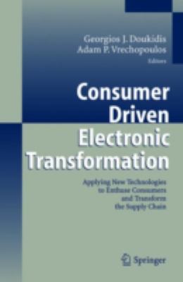 Consumer Driven Electronic Transformation : Applying New Technologies to Enthuse Consumers and Transform the Supply Chain