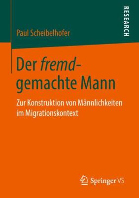 Der Fremd-Gemachte Mann : Zur Konstruktion Von Männlichkeiten Im Migrationskontext