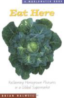 Eat Here : Reclaiming Homegrown Pleasures in a Global Supermarket