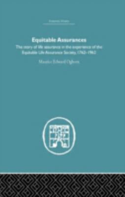 Equitable Assurances : The Story of Life Assurance in the Experience of the Equitable LIfe Assurance Society 1762-1962