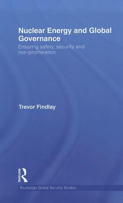 Nuclear Energy and Global Governance : Ensuring Safety, Security and Non-Proliferation
