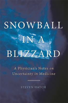 Snowball in a Blizzard : A Physician's Notes on Uncertainty in Medicine