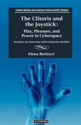 The Clitoris and the Joystick : Play, Pleasure, and Power in Cyberspace