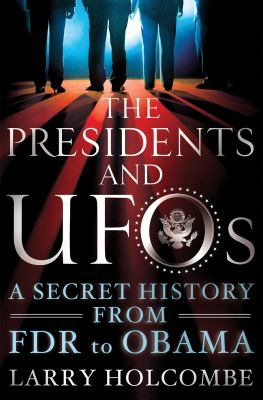 The Presidents and UFOs : A Secret History from FDR to Obama