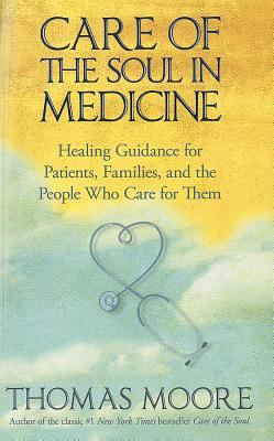 Care of the Soul in Medicine : Healing Guidance for Patients, Families, and the People Who Care for Them