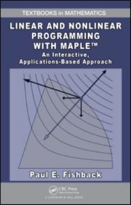 Linear and Nonlinear Programming with Maple : An Interactive, Applications-Based Approach