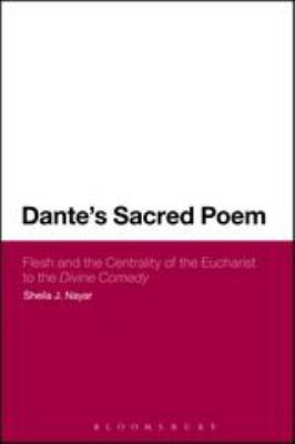 Dante's Sacred Poem : Flesh and the Centrality of the Eucharist to the Divine Comedy