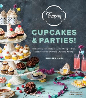 Trophy Cupcakes and Parties! : Deliciously Fun Party Ideas and Recipes from Seattle's Prize-Winning Cupcake Bakery