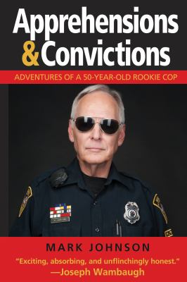 Apprehensions and Convictions : Adventures of a 50-Year-Old Rookie Cop