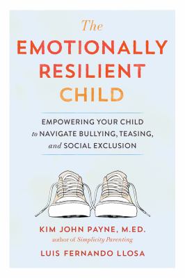 Emotionally Resilient Tweens and Teens : Empowering Your Kids to Navigate Bullying, Teasing, and Social Exclusion