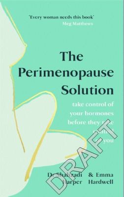 The Perimenopause Solution : Take Control of Your Hormones Before They Take Control of You