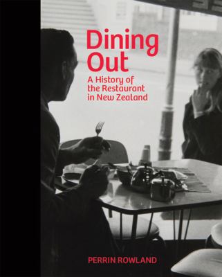 Dining Out : A History of the Restaurant in New Zealand