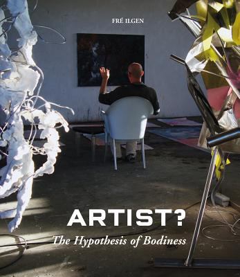 Artist?: the Hypothesis of Bodiness : A New Approach to Understanding the Artist and Art