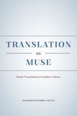 Translation as Muse : Poetic Translation in Catullus's Rome